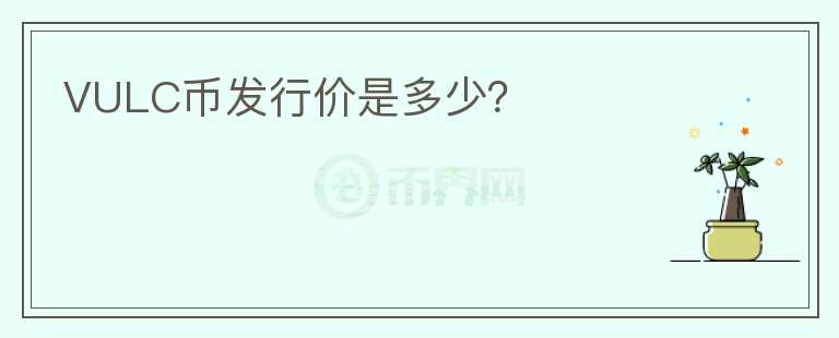 VULC幣發(fā)行價是多少？