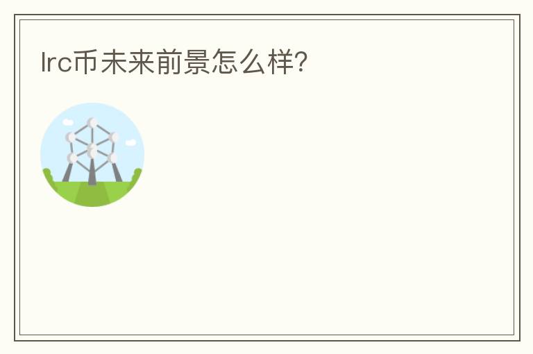 lrc幣未來(lái)前景怎么樣？