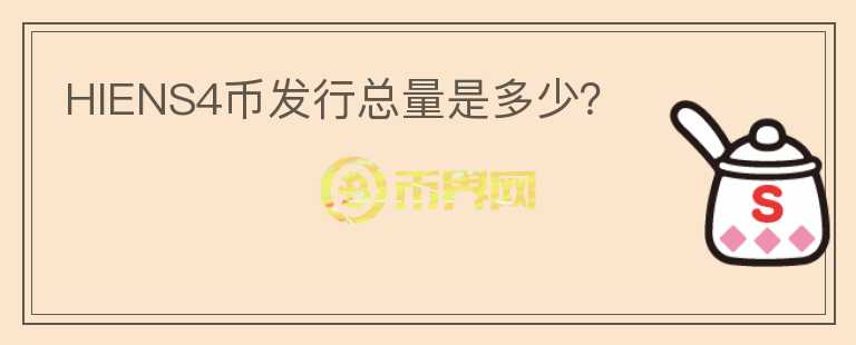 HIENS4幣發(fā)行總量是多少？