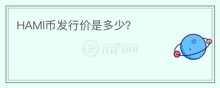HAMI幣發(fā)行價(jià)是多少？