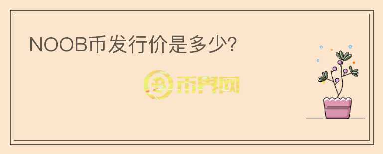 NOOB幣發(fā)行價是多少？