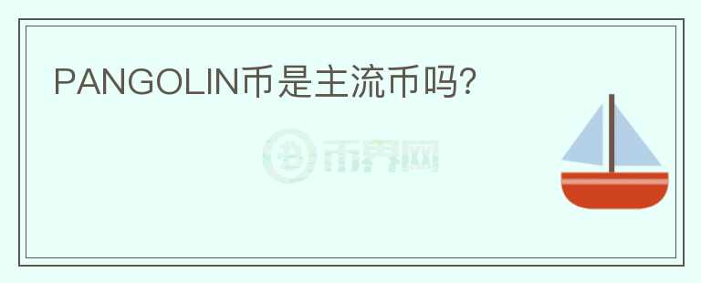 PANGOLIN幣是主流幣嗎？