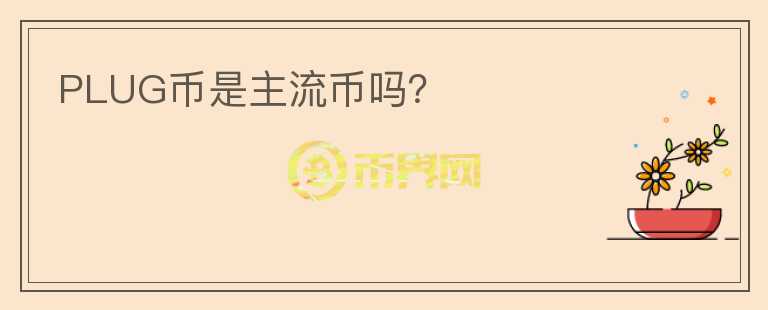 PLUG幣是主流幣嗎？