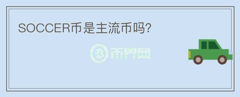 SOCCER幣是主流幣嗎？