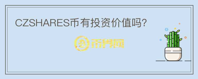 CZSHARES幣有投資價值嗎？