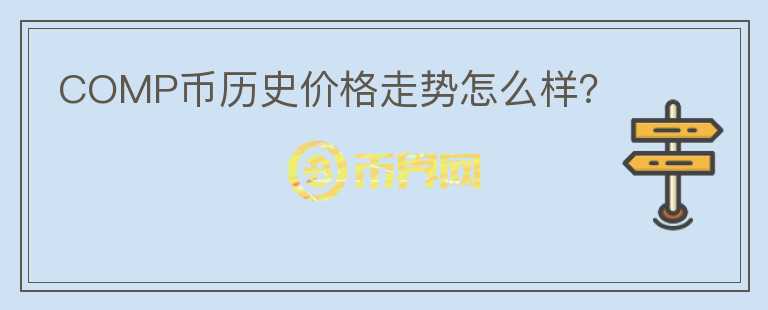 COMP幣歷史價格走勢怎么樣？