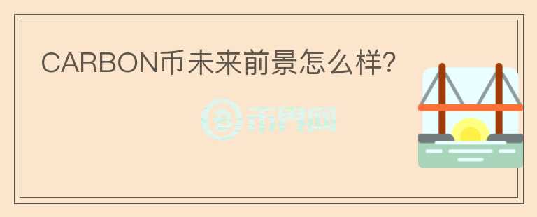 CARBON幣未來(lái)前景怎么樣？