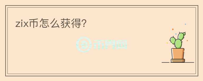 zix幣怎么獲得？
