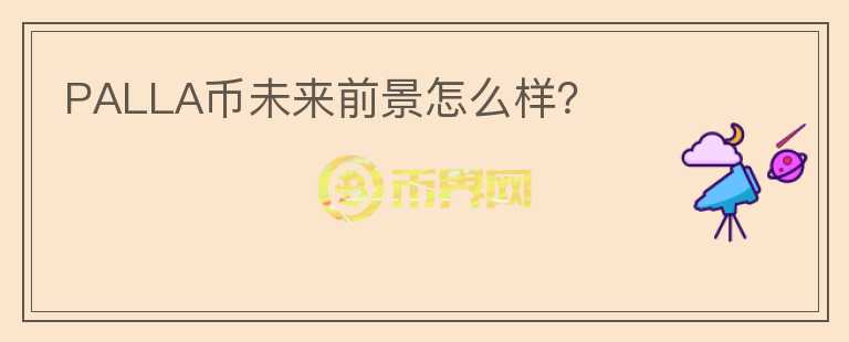 PALLA幣未來前景怎么樣？