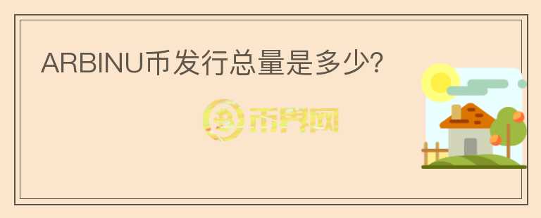 ARBINU幣發(fā)行總量是多少？
