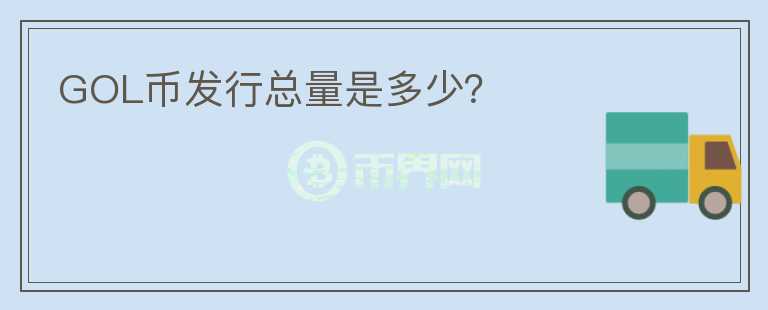 GOL幣發(fā)行總量是多少？
