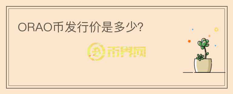 ORAO幣發(fā)行價(jià)是多少？