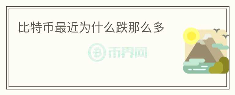 比特幣最近為什么跌那么多