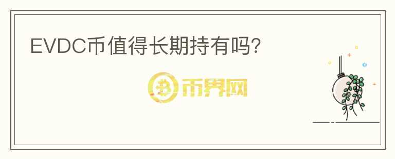 EVDC幣值得長期持有嗎？