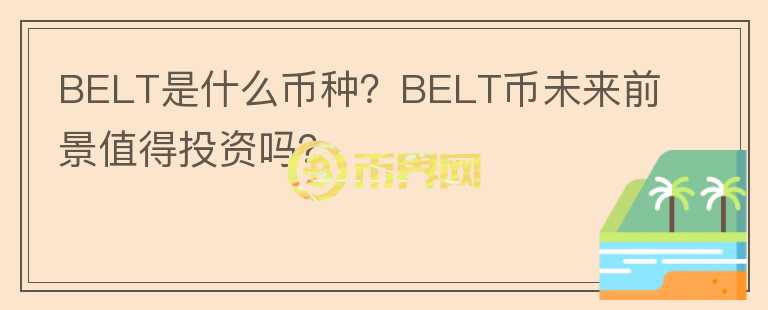 BELT是什么幣種？BELT幣未來前景值得投資嗎？