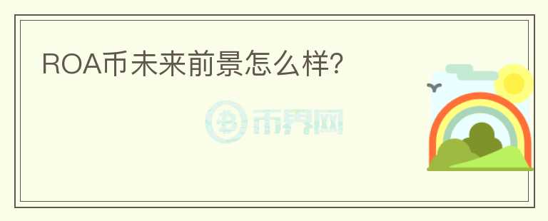 ROA幣未來(lái)前景怎么樣？