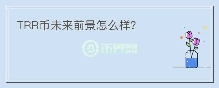 TRR幣未來前景怎么樣？
