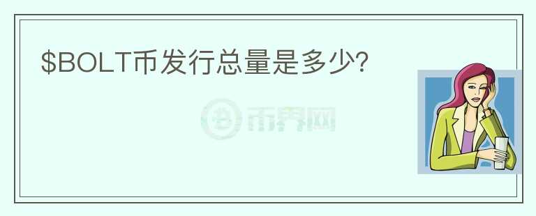 $BOLT幣發(fā)行總量是多少？