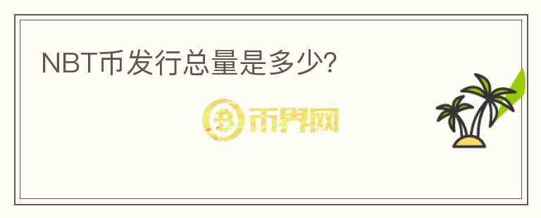 NBT幣發(fā)行總量是多少？