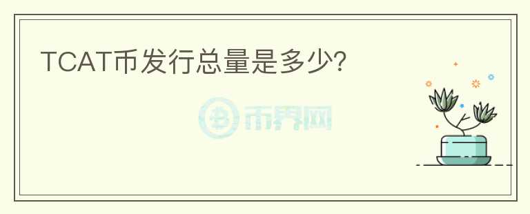 TCAT幣發(fā)行總量是多少？