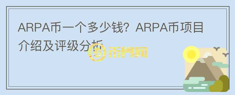 ARPA幣一個(gè)多少錢？ARPA幣項(xiàng)目介紹及評(píng)級(jí)分析