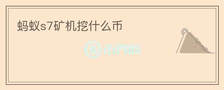 螞蟻s7礦機挖什么幣