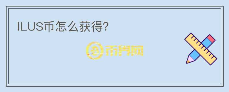 ILUS幣怎么獲得？