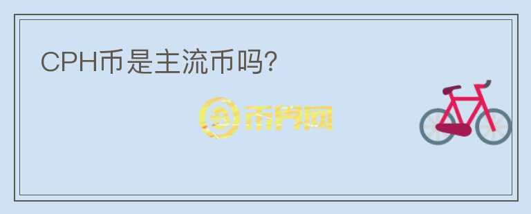 CPH幣是主流幣嗎？