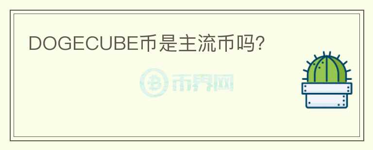 DOGECUBE幣是主流幣嗎？