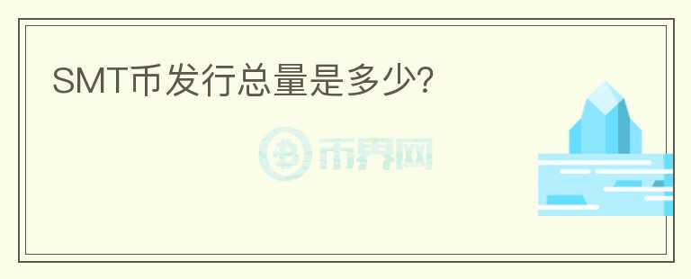 SMT幣發(fā)行總量是多少？