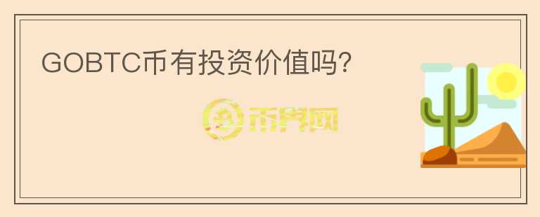 GOBTC幣有投資價(jià)值嗎？