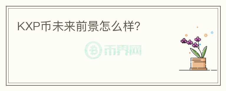 KXP幣未來(lái)前景怎么樣？