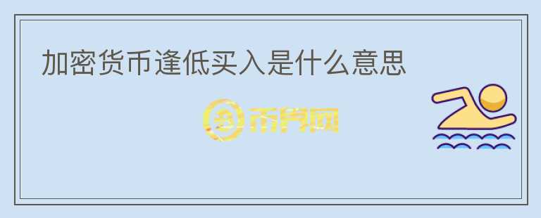 加密貨幣逢低買入是什么意思