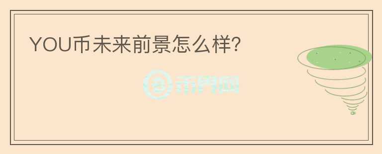 YOU幣未來(lái)前景怎么樣？