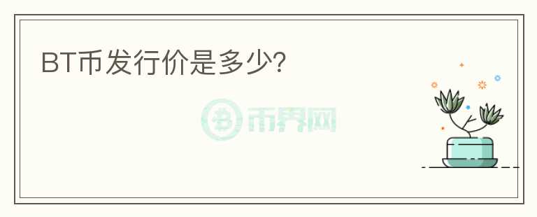 BT幣發(fā)行價(jià)是多少？