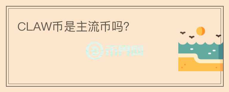 CLAW幣是主流幣嗎？