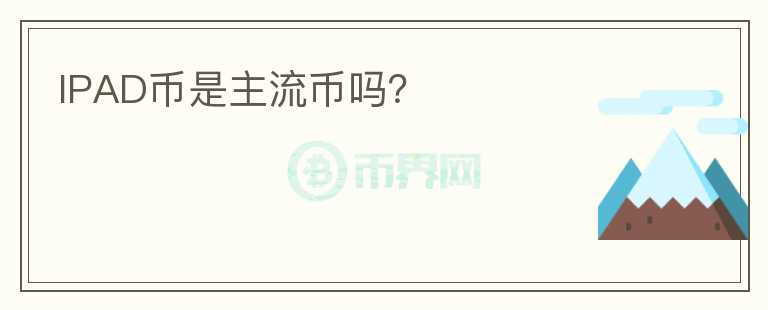 IPAD幣是主流幣嗎？