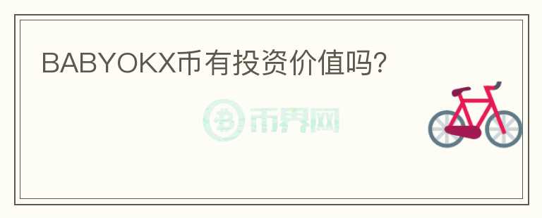 BABYOKX幣有投資價值嗎？