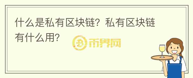 什么是私有區(qū)塊鏈？私有區(qū)塊鏈有什么用？