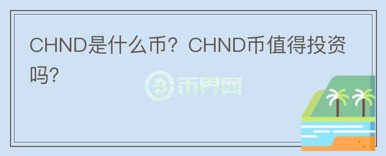 CHND是什么幣？CHND幣值得投資嗎？