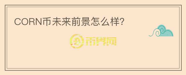 CORN幣未來前景怎么樣？