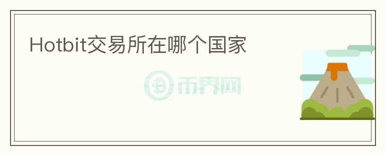 Hotbit交易所在哪個國家