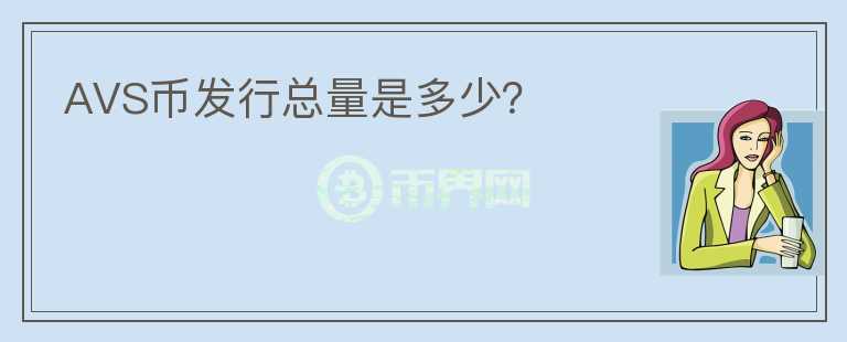 AVS幣發(fā)行總量是多少？