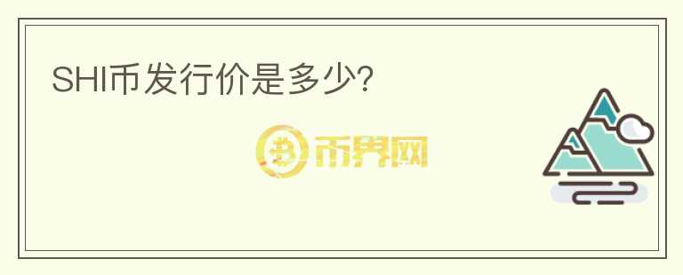 SHI幣發(fā)行價(jià)是多少？