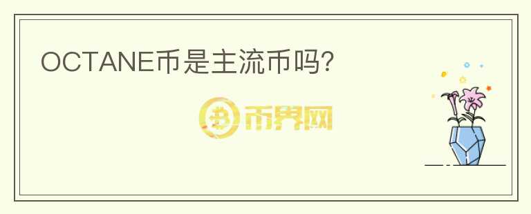 OCTANE幣是主流幣嗎？