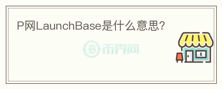 P網(wǎng)LaunchBase是什么意思？