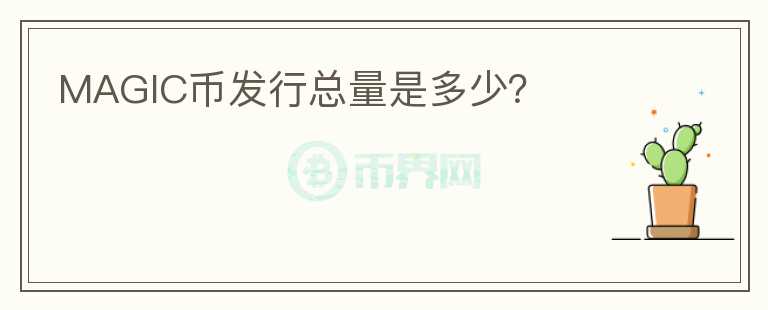 MAGIC幣發(fā)行總量是多少？