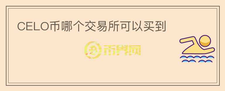 CELO幣哪個(gè)交易所可以買到