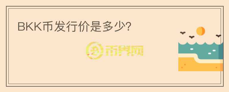 BKK幣發(fā)行價(jià)是多少？