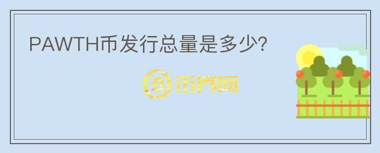 PAWTH幣發(fā)行總量是多少？
